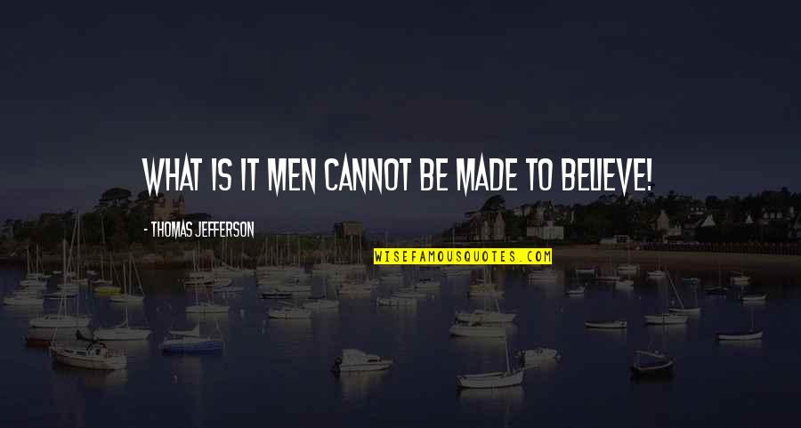 Masem Quotes By Thomas Jefferson: What is it men cannot be made to