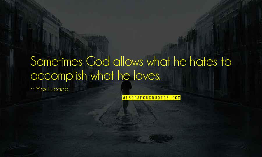 Mashables Shoes Quotes By Max Lucado: Sometimes God allows what he hates to accomplish