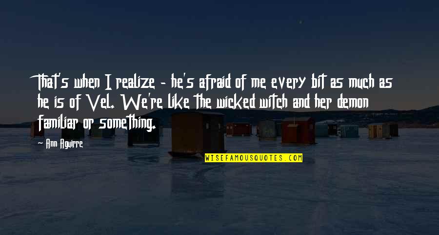Mashiach Song Quotes By Ann Aguirre: That's when I realize - he's afraid of