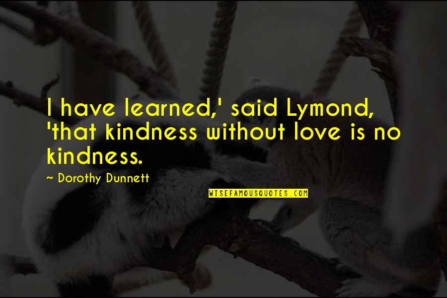 Mashiach Song Quotes By Dorothy Dunnett: I have learned,' said Lymond, 'that kindness without
