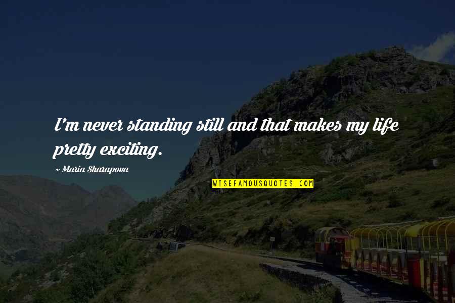 Mashiach Song Quotes By Maria Sharapova: I'm never standing still and that makes my