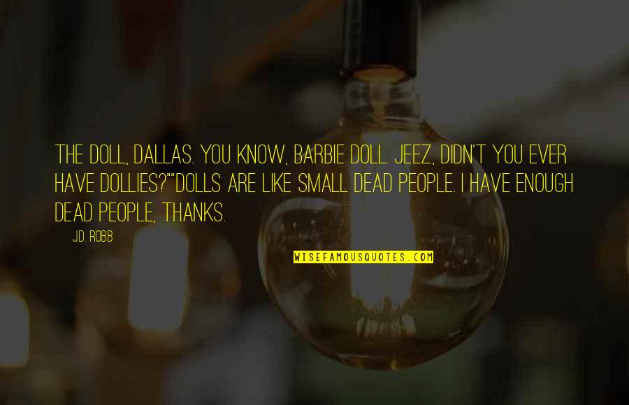 Mashiah Vaughn Hulberts Height Quotes By J.D. Robb: The doll, Dallas. You know, Barbie doll. Jeez,