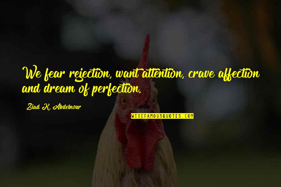 Mashima Electric Quotes By Ziad K. Abdelnour: We fear rejection, want attention, crave affection and