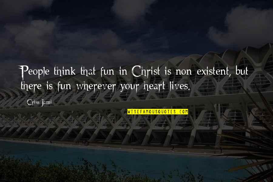 Mashkuri Md Quotes By Criss Jami: People think that fun in Christ is non-existent,