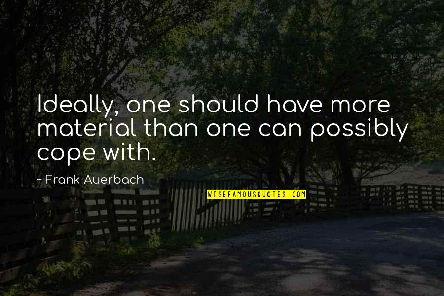 Mashkuri Md Quotes By Frank Auerbach: Ideally, one should have more material than one