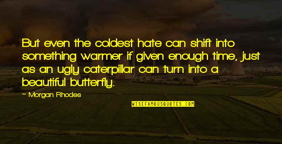 Mashkuri Md Quotes By Morgan Rhodes: But even the coldest hate can shift into