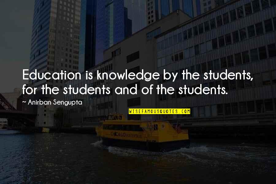 Maslice Wroclaw Quotes By Anirban Sengupta: Education is knowledge by the students, for the