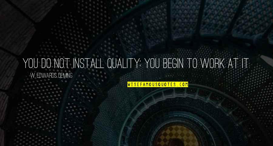 Maslobojevas Quotes By W. Edwards Deming: You do not install quality; you begin to