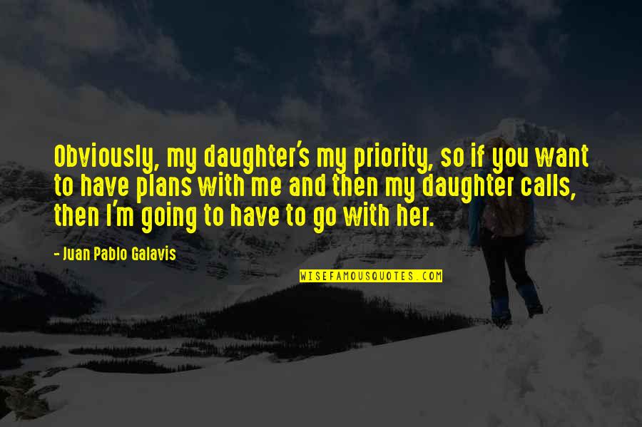 Maslyn Door Quotes By Juan Pablo Galavis: Obviously, my daughter's my priority, so if you