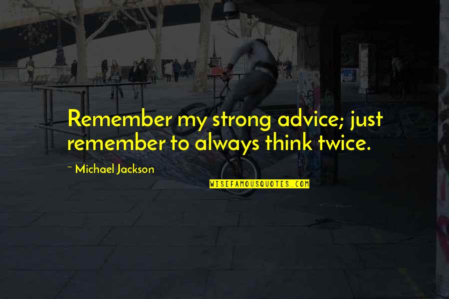 Mass Casualty Quotes By Michael Jackson: Remember my strong advice; just remember to always