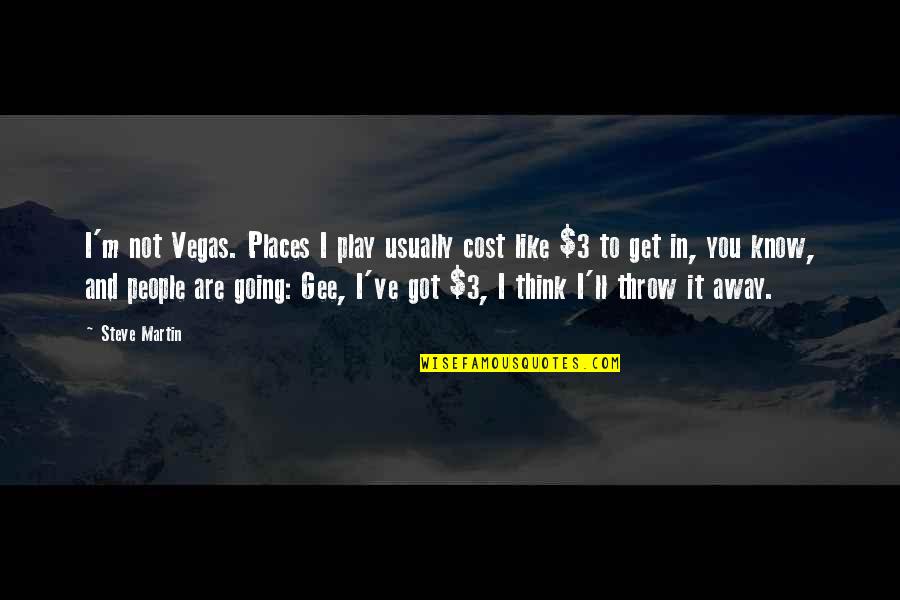 Massaccist Quotes By Steve Martin: I'm not Vegas. Places I play usually cost