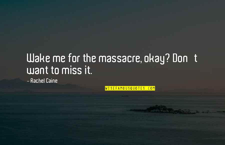 Massacre Quotes By Rachel Caine: Wake me for the massacre, okay? Don't want