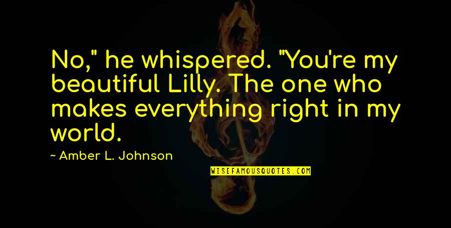 Massaquoi Pronunciation Quotes By Amber L. Johnson: No," he whispered. "You're my beautiful Lilly. The