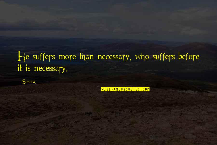 Massimino Building Quotes By Seneca.: He suffers more than necessary, who suffers before