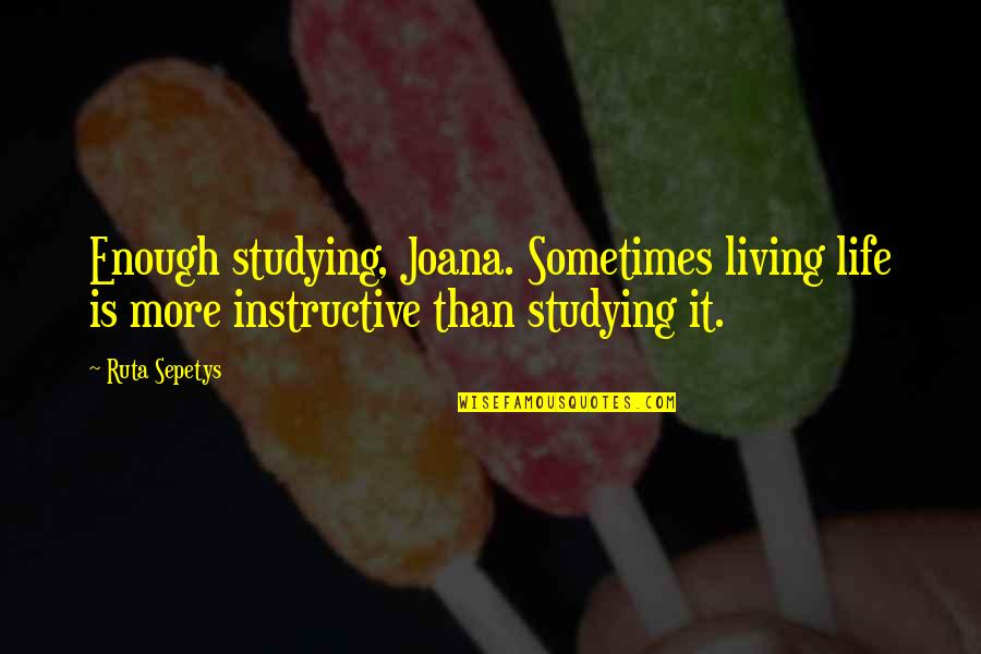 Massinissa Quotes By Ruta Sepetys: Enough studying, Joana. Sometimes living life is more