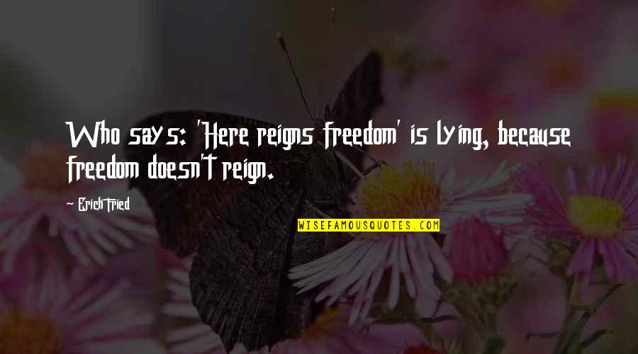 Massipoo Quotes By Erich Fried: Who says: 'Here reigns freedom' is lying, because