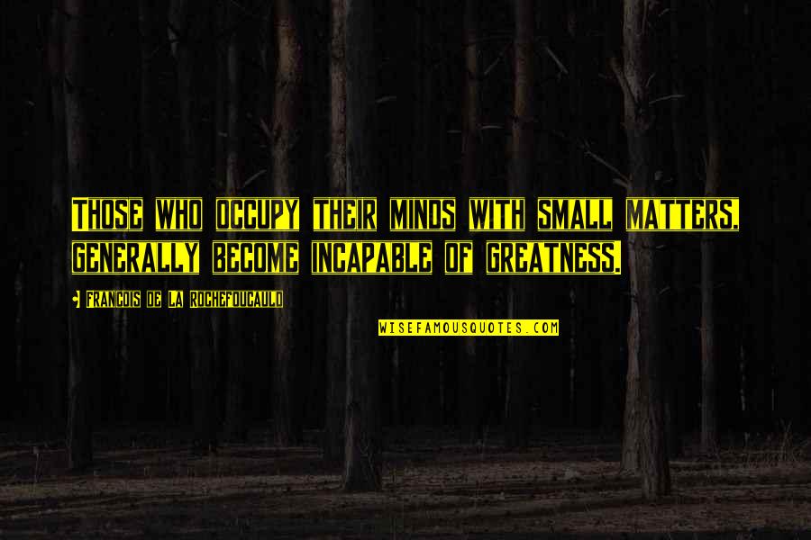 Masta Ace Quotes By Francois De La Rochefoucauld: Those who occupy their minds with small matters,