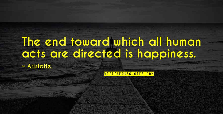 Masten Feed Quotes By Aristotle.: The end toward which all human acts are