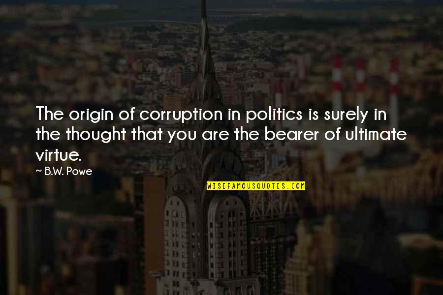 Master Sommelier Quotes By B.W. Powe: The origin of corruption in politics is surely