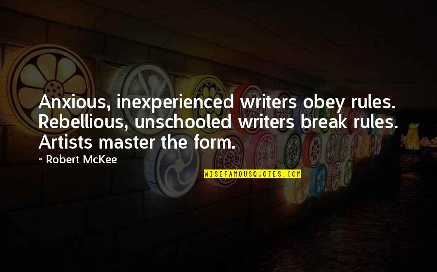 Master The Rules Quotes By Robert McKee: Anxious, inexperienced writers obey rules. Rebellious, unschooled writers