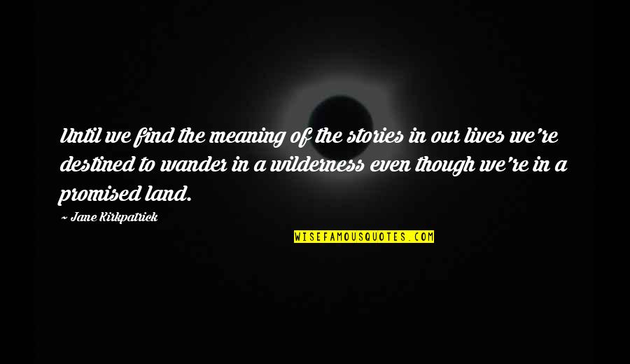 Mastering Oneself Quotes By Jane Kirkpatrick: Until we find the meaning of the stories