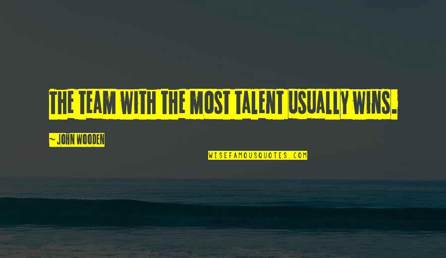Masters Of War Quotes By John Wooden: The team with the most talent usually wins.