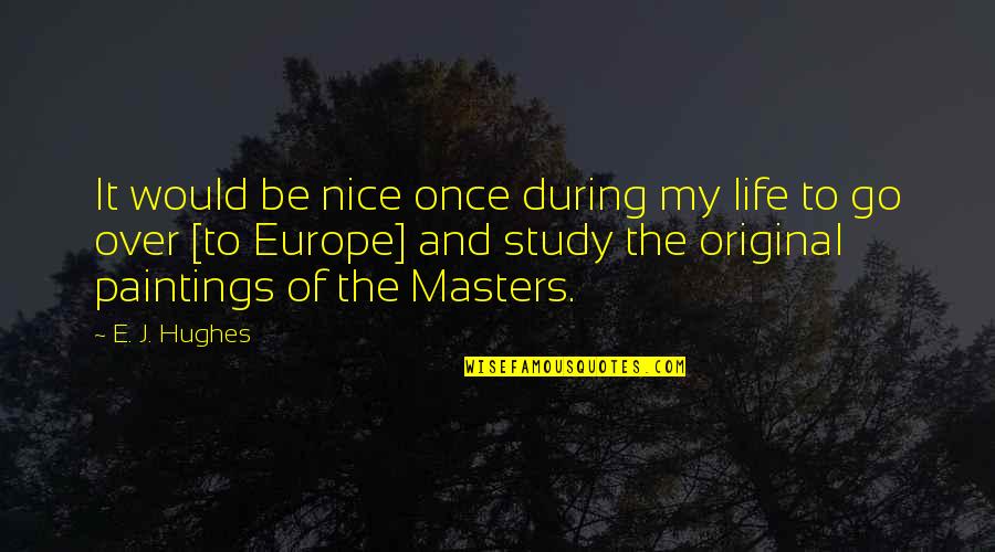 Masters Quotes By E. J. Hughes: It would be nice once during my life