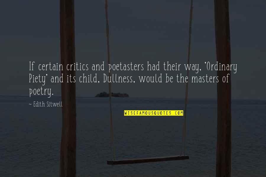 Masters Quotes By Edith Sitwell: If certain critics and poetasters had their way,