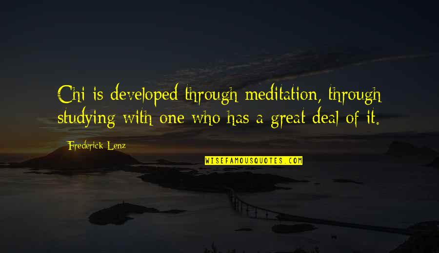 Masters Quotes By Frederick Lenz: Chi is developed through meditation, through studying with