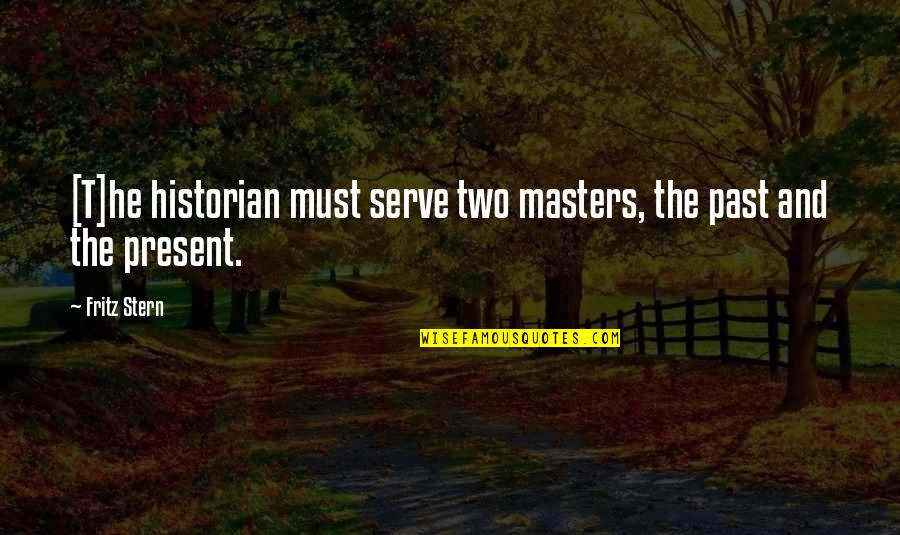 Masters Quotes By Fritz Stern: [T]he historian must serve two masters, the past