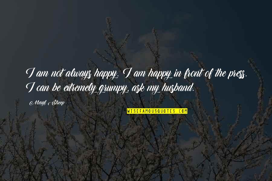 Mastery Inbde Quotes By Meryl Streep: I am not always happy. I am happy