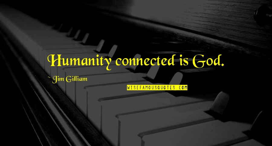 Mastigamoeba Quotes By Jim Gilliam: Humanity connected is God.