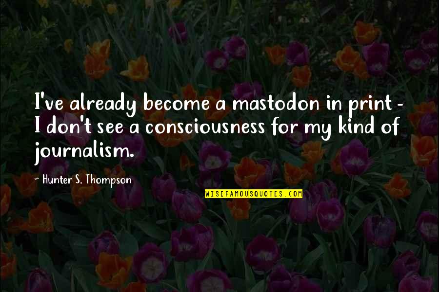 Mastodon Quotes By Hunter S. Thompson: I've already become a mastodon in print -