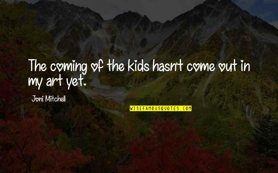 Masukkan Sandi Quotes By Joni Mitchell: The coming of the kids hasn't come out