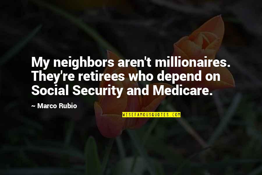 Mataba Pero Maganda Quotes By Marco Rubio: My neighbors aren't millionaires. They're retirees who depend