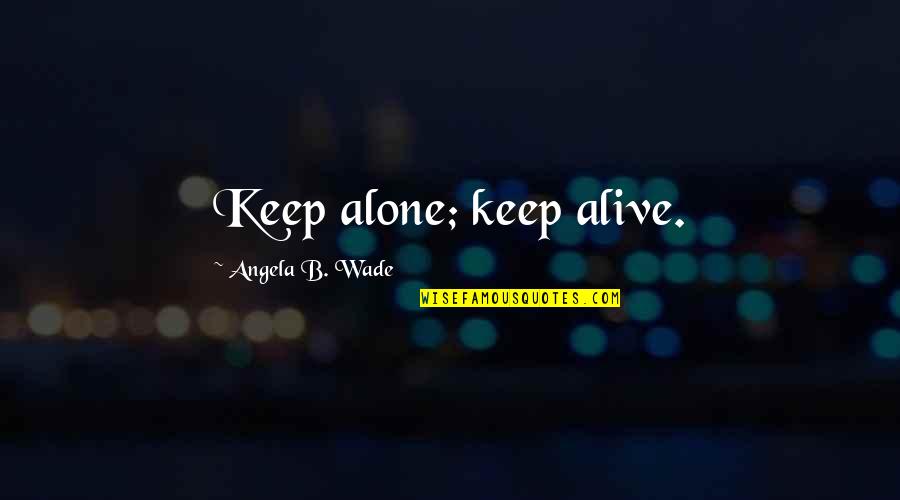 Matadi Central Mosque Quotes By Angela B. Wade: Keep alone; keep alive.