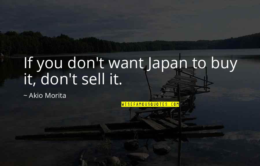 Matassa Marguerite Quotes By Akio Morita: If you don't want Japan to buy it,