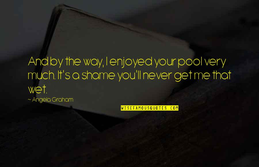 Matchboxes Novelty Quotes By Angela Graham: And by the way, I enjoyed your pool