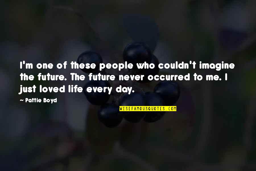 Matchetts Quotes By Pattie Boyd: I'm one of these people who couldn't imagine