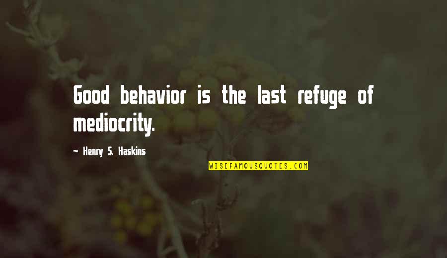 Matching Wallpapers With Your Bffs Quotes By Henry S. Haskins: Good behavior is the last refuge of mediocrity.