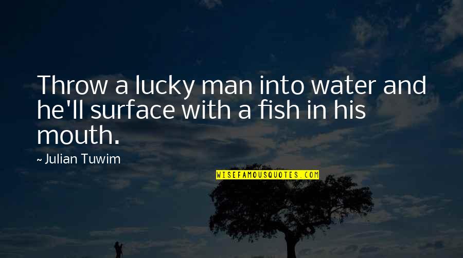 Matematike E Quotes By Julian Tuwim: Throw a lucky man into water and he'll