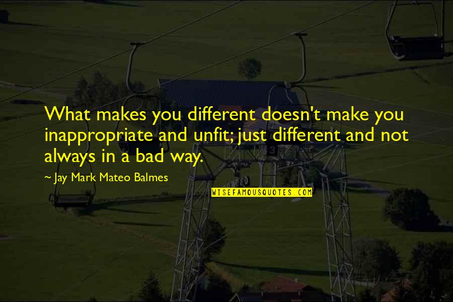 Mateo Quotes By Jay Mark Mateo Balmes: What makes you different doesn't make you inappropriate