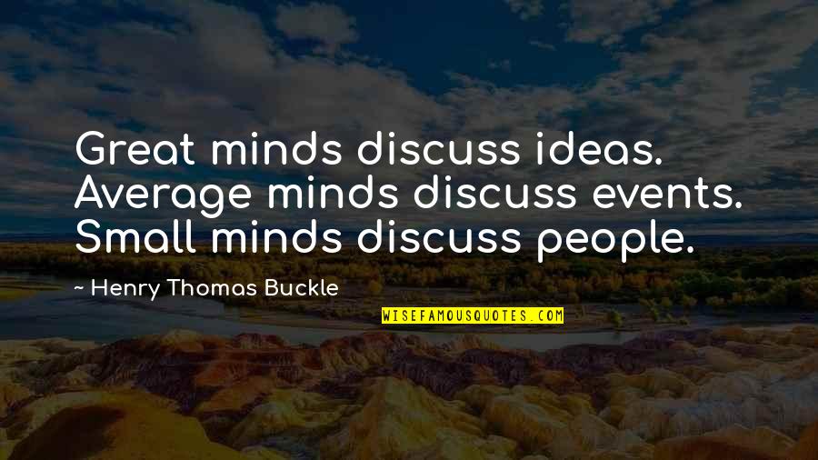 Matesecly Quotes By Henry Thomas Buckle: Great minds discuss ideas. Average minds discuss events.