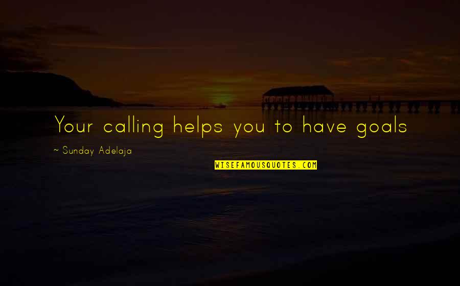 Matesecly Quotes By Sunday Adelaja: Your calling helps you to have goals