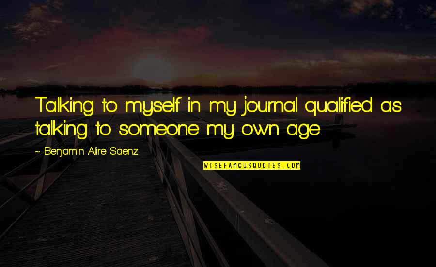 Mateso Yake Quotes By Benjamin Alire Saenz: Talking to myself in my journal qualified as