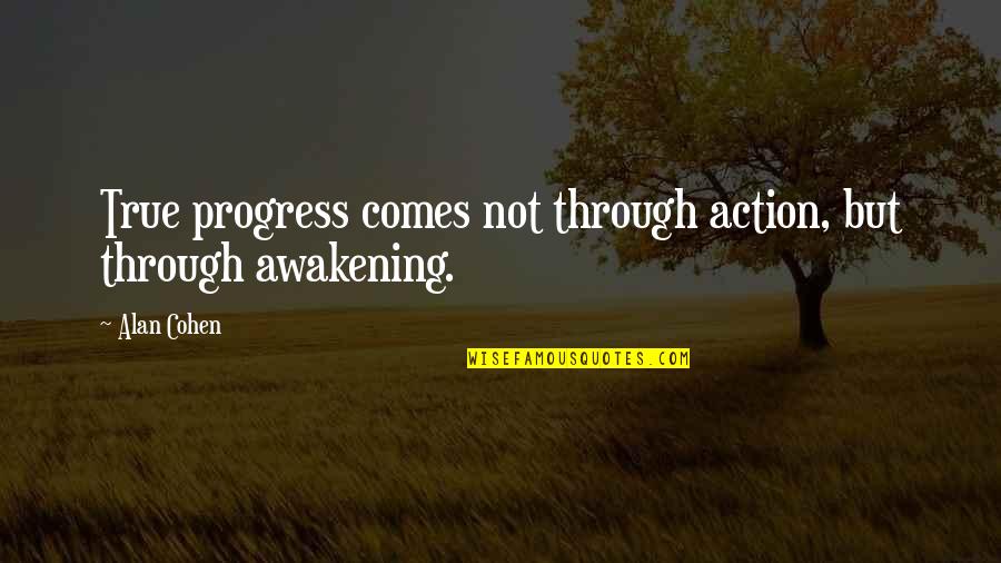 Math And Art Quotes By Alan Cohen: True progress comes not through action, but through