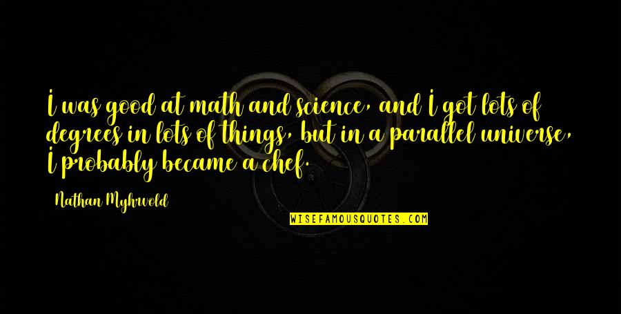 Math And The Universe Quotes By Nathan Myhrvold: I was good at math and science, and