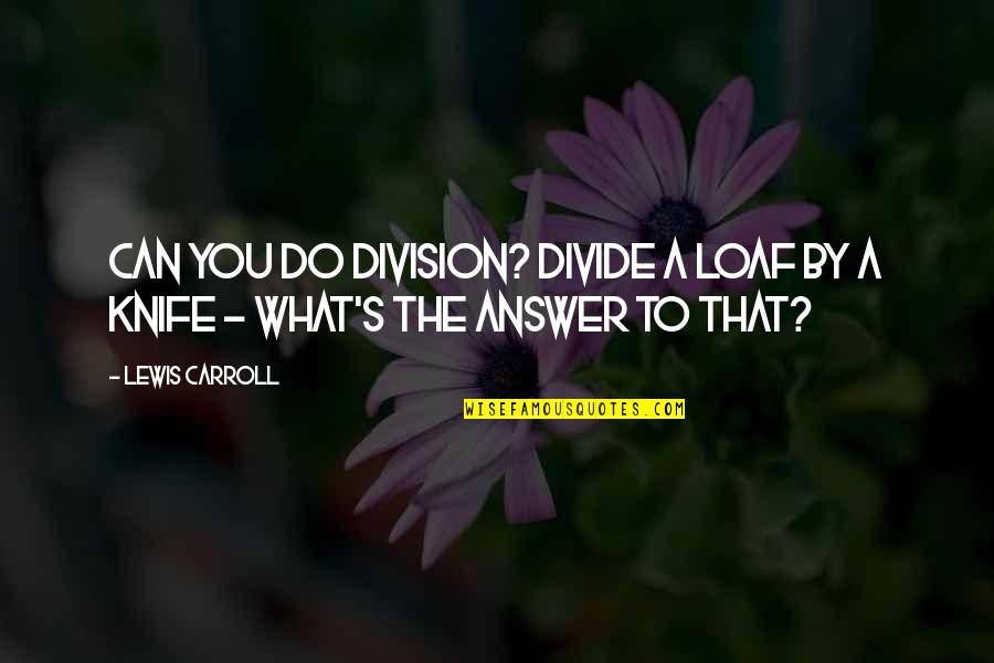 Math Division Quotes By Lewis Carroll: Can you do Division? Divide a loaf by