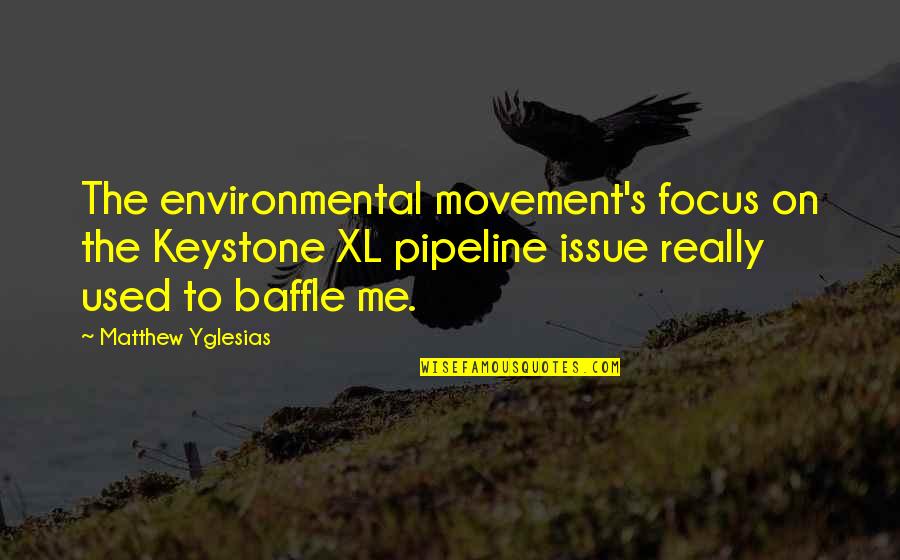 Math Skills Quotes By Matthew Yglesias: The environmental movement's focus on the Keystone XL