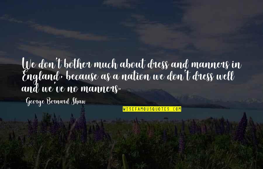 Mathanga Quotes By George Bernard Shaw: We don't bother much about dress and manners